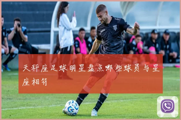 天秤座足球明星盘点哪些球员与星座相符